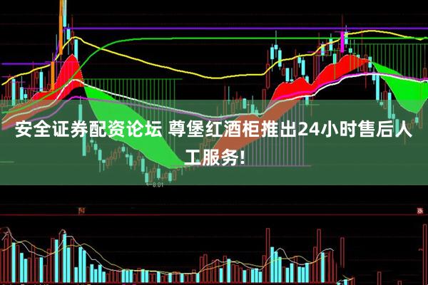安全证券配资论坛 尊堡红酒柜推出24小时售后人工服务!